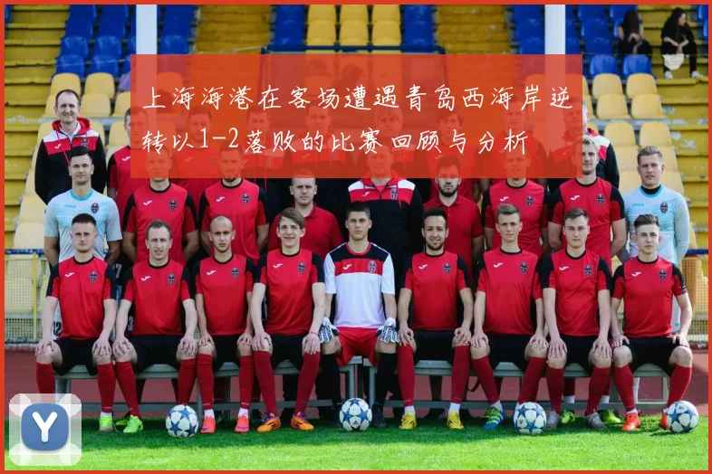 上海海港在客场遭遇青岛西海岸逆转以1-2落败的比赛回顾与分析