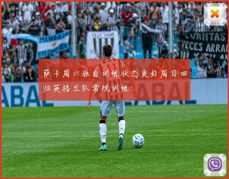 萨卡周六独自训练状态良好周日回归英格兰队常规训练