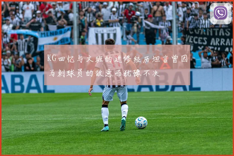 KG回忆与文班的进修经历坦言曾因马刺球员的敌意而犹豫不决