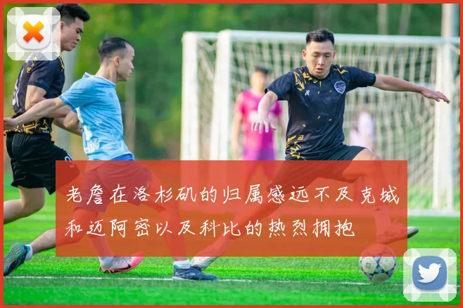 老詹在洛杉矶的归属感远不及克城和迈阿密以及科比的热烈拥抱